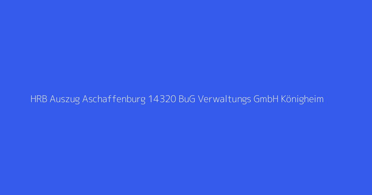 HRB Auszug Aschaffenburg 14320 BuG Verwaltungs GmbH Königheim